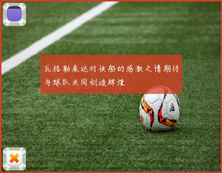 瓦格勒表达对快船的感激之情期待与球队共同创造辉煌